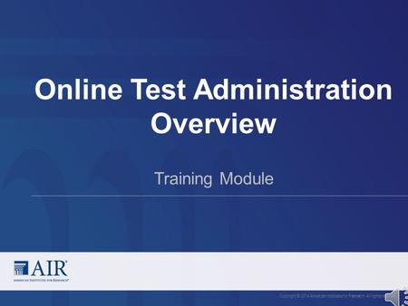 Online Test Administration Overview Copyright © 2014 American Institutes for Research. All rights reserved. Training Module.