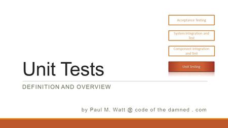 Unit Tests DEFINITION AND OVERVIEW by Paul M. code of the damned. com.