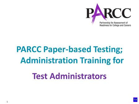 1 PARCC Paper-based Testing; Administration Training for Test Administrators.