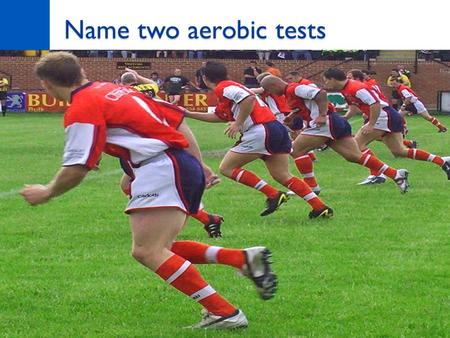 Name two aerobic tests. Task What equipment will you use? What are the pre-test procedures? What are the instructions? How do you record / measure the.