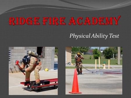 Physical Ability Test. Preparation for the Physical Ability Test The Physical Ability Test consists of seven critical physical tasks that simulate actual.