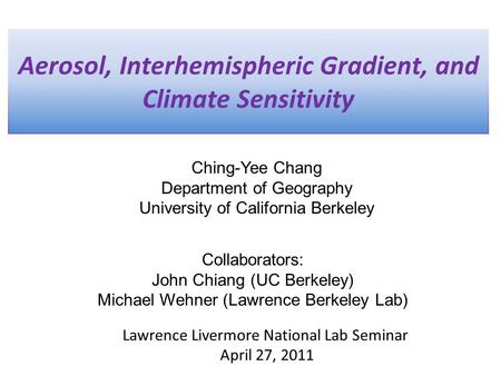 Aerosol, Interhemispheric Gradient, and Climate Sensitivity Ching-Yee Chang Department of Geography University of California Berkeley Lawrence Livermore.
