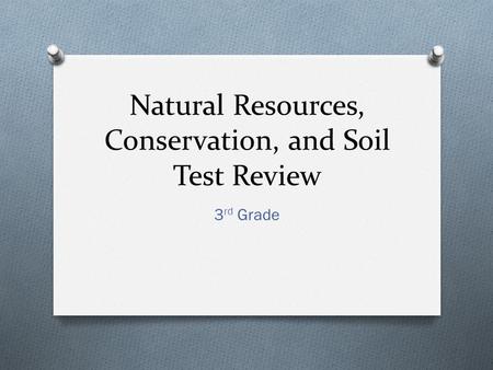 Natural Resources, Conservation, and Soil Test Review 3 rd Grade.