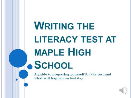 W RITING THE LITERACY TEST AT MAPLE H IGH S CHOOL A guide to preparing yourself for the test and what will happen on test day.