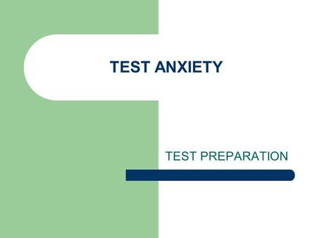 TEST ANXIETY TEST PREPARATION. What Causes Test Anxiety? We should really call it performance anxiety, not TEST anxiety. Test Anxiety is actually an accessing.