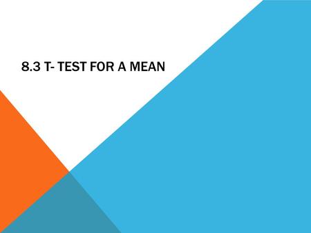 8.3 T- TEST FOR A MEAN. T- TEST The t test is a statistical test for the mean of a population and is used when the population is normally or approximately.