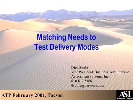 ATP February 2001, Tucson Dick Soule Vice President, Business Development Assessment Systems, Inc. 610.617.5166 Matching Needs to Test.