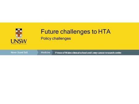 Prince of Wales clinical school and Lowy cancer research centre Future challenges to HTA Policy challenges.