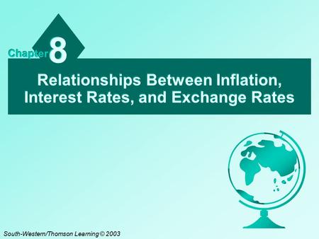 Relationships Between Inflation, Interest Rates, and Exchange Rates 8 8 Chapter South-Western/Thomson Learning © 2003.