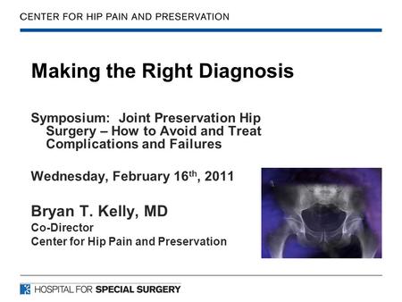 Making the Right Diagnosis Symposium: Joint Preservation Hip Surgery – How to Avoid and Treat Complications and Failures Wednesday, February 16 th, 2011.