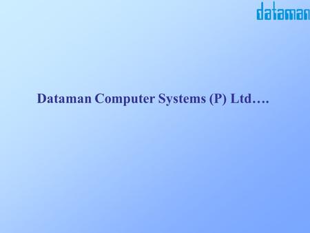 Dataman Computer Systems (P) Ltd…. Dataman computer systems (P) Ltd.  a Software Company established in 1990  a team of Over Sixty Professionals 