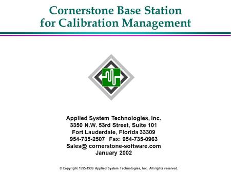 Cornerstone Base Station for Calibration Management Applied System Technologies, Inc. 3350 N.W. 53rd Street, Suite 101 Fort Lauderdale, Florida 33309 954-735-2507.
