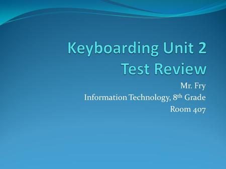 Mr. Fry Information Technology, 8 th Grade Room 407.