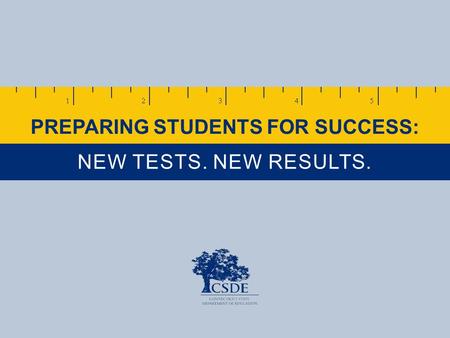 PREPARING STUDENTS FOR SUCCESS: NEW TESTS. NEW RESULTS.