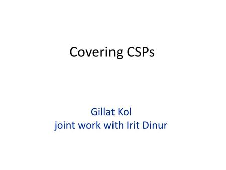 Gillat Kol joint work with Irit Dinur Covering CSPs.