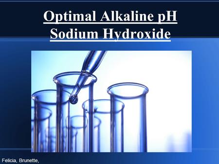 Optimal Alkaline pH Sodium Hydroxide Felicia, Brunette, Shaelyn.
