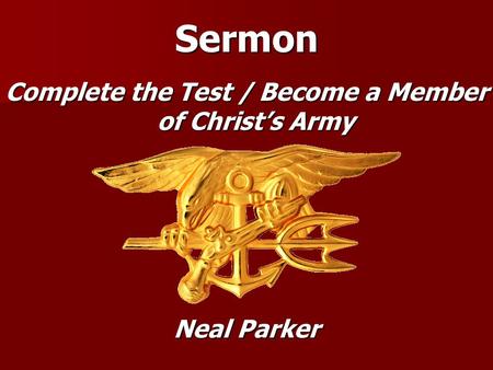 Sermon Complete the Test / Become a Member of Christ’s Army Neal Parker.