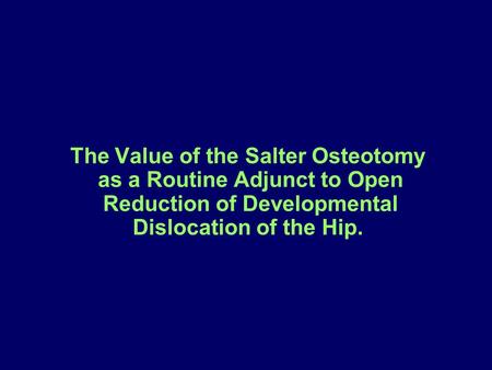 The Value of the Salter Osteotomy as a Routine Adjunct to Open Reduction of Developmental Dislocation of the Hip.