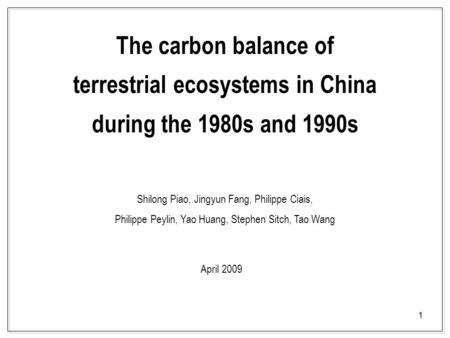 1 The carbon balance of terrestrial ecosystems in China during the 1980s and 1990s Shilong Piao, Jingyun Fang, Philippe Ciais, Philippe Peylin, Yao Huang,