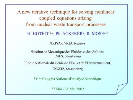 1 A new iterative technique for solving nonlinear coupled equations arising from nuclear waste transport processes H. HOTEIT 1,2, Ph. ACKERER 2, R. MOSE.
