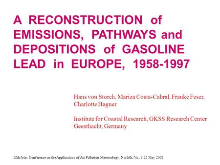 A RECONSTRUCTION of EMISSIONS, PATHWAYS and DEPOSITIONS of GASOLINE LEAD in EUROPE, 1958-1997 Hans von Storch, Mariza Costa-Cabral, Frauke Feser, Charlotte.