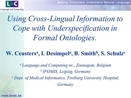 Www.landc.be W. Ceusters a, I. Desimpel a, B. Smith b, S. Schulz c a Language and Computing nv., Zonnegem, Belgium b IFOMIS, Leipzig, Germany c Dept. of.