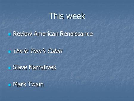 This week Review American Renaissance Review American Renaissance Uncle Tom’s Cabin Uncle Tom’s Cabin Slave Narratives Slave Narratives Mark Twain Mark.