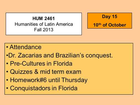 HUM 2461 Humanities of Latin America Fall 2013 Day 15 10 th of October Attendance Dr. Zacarias and Brazilian’s conquest. Pre-Cultures in Florida Quizzes.