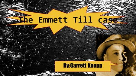 The Emmett Till case By:Garrett Knopp. The origin of Emmett Till ●Emmett Till (July 25, 1941) was the son of Mamie Carthan (1921–2003) and Louis Till.