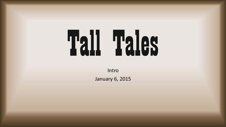 Tall Tales Intro January 6, 2015. What is a tall tale? A tall tale is a story about a person who is larger than life. These stories involve a lot of exaggeration.