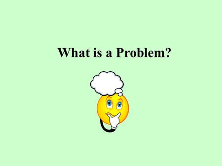 What is a Problem?. A problem is a question for which there is no apparent solution. In order to solve the problem, it is necessary to try different approaches.