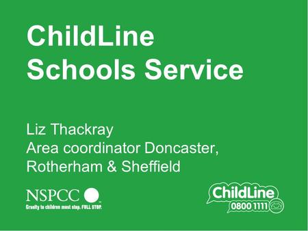 ChildLine Schools Service Liz Thackray Area coordinator Doncaster, Rotherham & Sheffield.