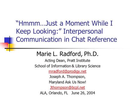 “Hmmm…Just a Moment While I Keep Looking:” Interpersonal Communication in Chat Reference Marie L. Radford, Ph.D. Acting Dean, Pratt Institute School of.