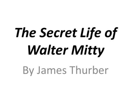 The Secret Life of Walter Mitty By James Thurber.
