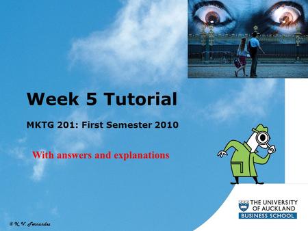 © K. V. Fernandez Week 5 Tutorial MKTG 201: First Semester 2010 With answers and explanations.
