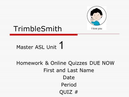 TrimbleSmith Master ASL Unit 1 Homework & Online Quizzes DUE NOW