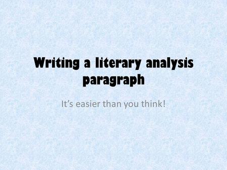 Writing a literary analysis paragraph It’s easier than you think!