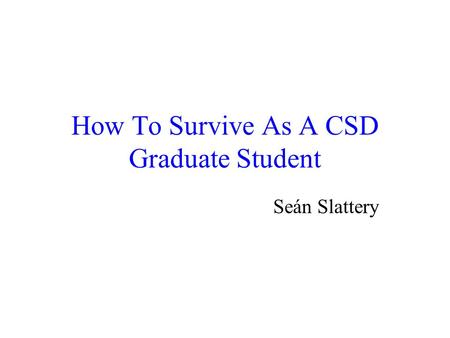 How To Survive As A CSD Graduate Student Seán Slattery.
