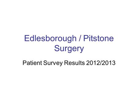 Edlesborough / Pitstone Surgery Patient Survey Results 2012/2013.