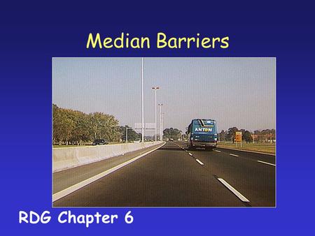 Median Barriers RDG Chapter 6. Warrants for Median Barriers Prevent cross-over crashes Median width and traffic volumes are variables.