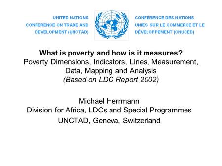 What is poverty and how is it measures? Poverty Dimensions, Indicators, Lines, Measurement, Data, Mapping and Analysis (Based on LDC Report 2002) Michael.