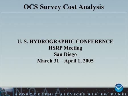 OCS Survey Cost Analysis U. S. HYDROGRAPHIC CONFERENCE HSRP Meeting San Diego March 31 – April 1, 2005 1.