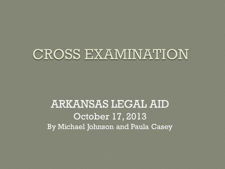 ARKANSAS LEGAL AID October 17, 2013 By Michael Johnson and Paula Casey.