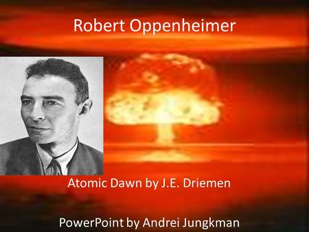 Atomic Dawn by J.E. Driemen PowerPoint by Andrei Jungkman