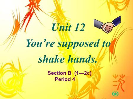 Unit 12 You ’ re supposed to shake hands. Section B (1—2c) Period 4.