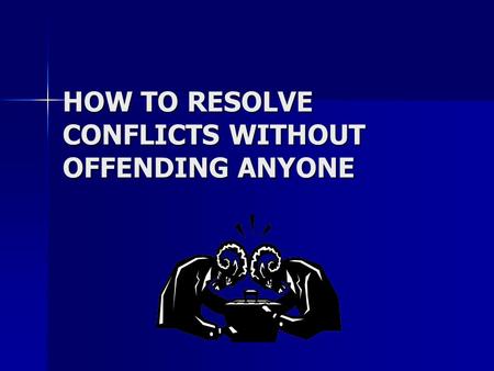 HOW TO RESOLVE CONFLICTS WITHOUT OFFENDING ANYONE.
