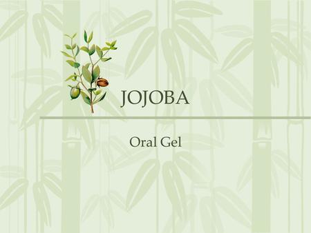 JOJOBA Oral Gel. JOJOBA History: 1977-1980:1977-1980: Jojoba plant extract was used effectively as cosmetic material. 1982-1985:1982-1985: Jojoba was.