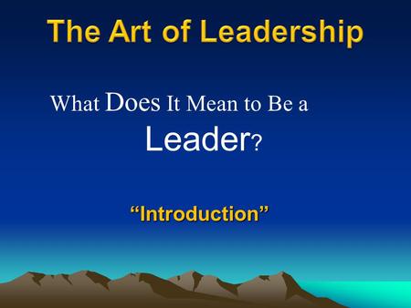 “Introduction” What Does It Mean to Be a Leader ?.