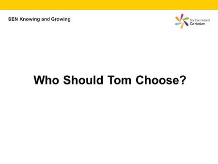 Who Should Tom Choose? SEN Knowing and Growing. Can you decide who Tom should go on a date with?