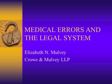 MEDICAL ERRORS AND THE LEGAL SYSTEM Elizabeth N. Mulvey Crowe & Mulvey LLP.